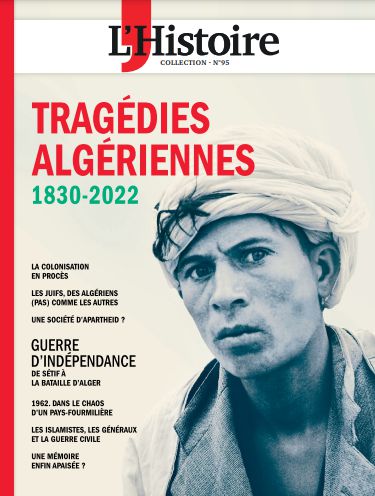 Les Collections de L'Histoire n° 95 daté avril 2022 • Tragédies algériennes 1930-2022. Colonistion, indépendance, guerre civile, mémoire Les Collections de L'Histoire n° 95 daté avril 2022 • Tragédies algériennes 1930-2022. Colonistion, indépendance, guerre civile, mémoire
